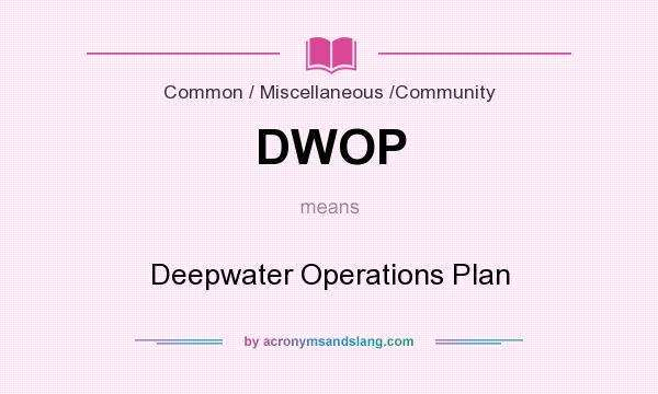 What does DWOP mean? It stands for Deepwater Operations Plan