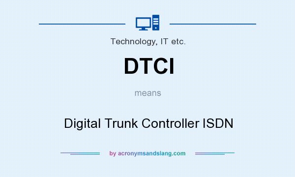 What does DTCI mean? It stands for Digital Trunk Controller ISDN