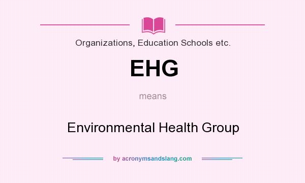 What does EHG mean? It stands for Environmental Health Group