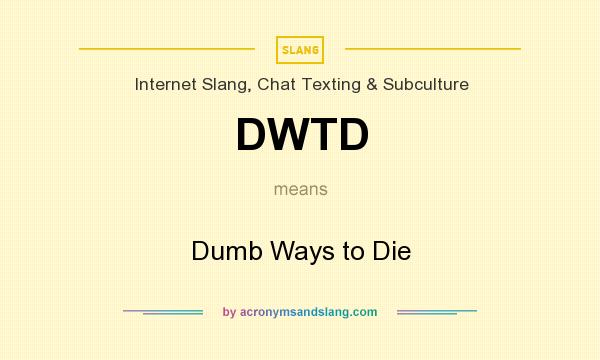 What does DWTD mean? It stands for Dumb Ways to Die