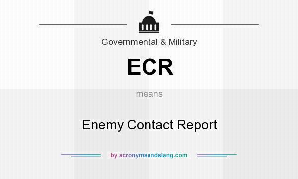 What does ECR mean? It stands for Enemy Contact Report