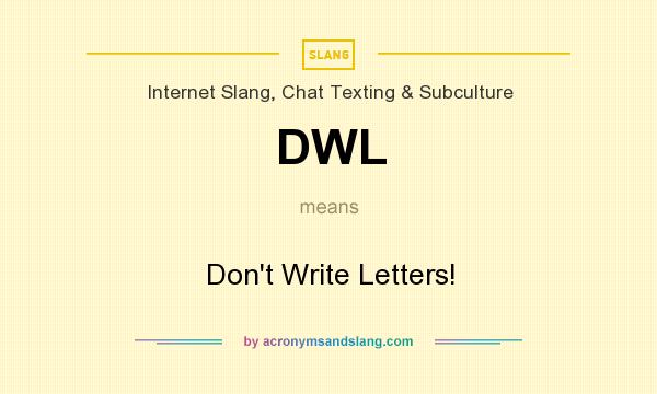 What does DWL mean? It stands for Don`t Write Letters!