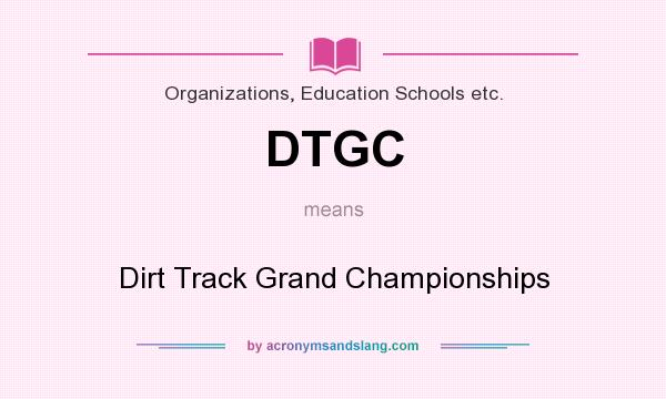 What does DTGC mean? It stands for Dirt Track Grand Championships