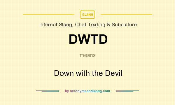 What does DWTD mean? It stands for Down with the Devil