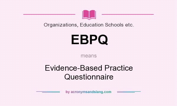 What does EBPQ mean? It stands for Evidence-Based Practice Questionnaire