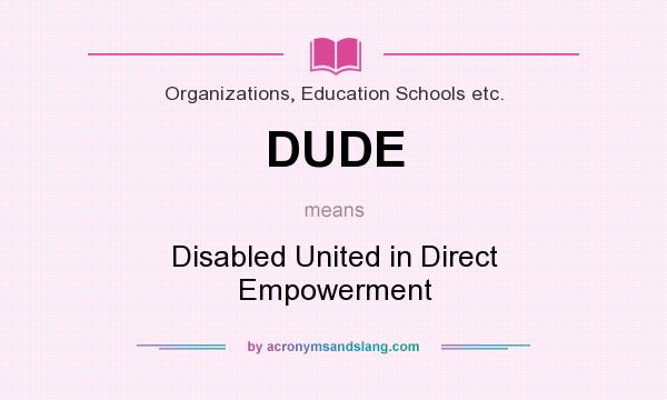 What does DUDE mean? It stands for Disabled United in Direct Empowerment