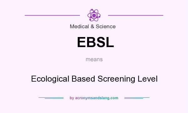 What does EBSL mean? It stands for Ecological Based Screening Level