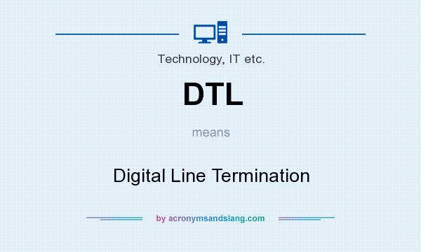 What does DTL mean? It stands for Digital Line Termination