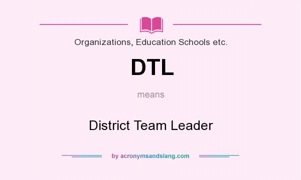 What does DTL mean? It stands for District Team Leader