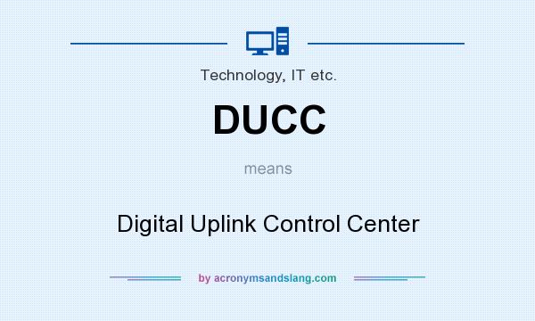 What does DUCC mean? It stands for Digital Uplink Control Center