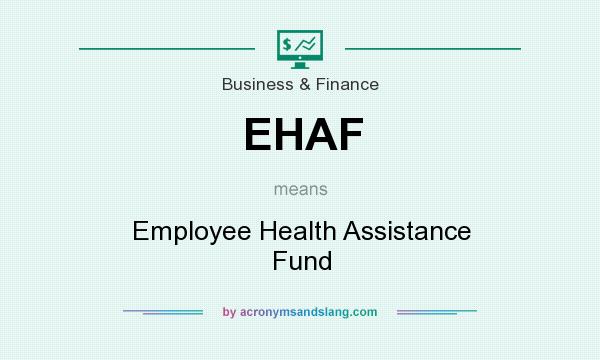 What does EHAF mean? It stands for Employee Health Assistance Fund