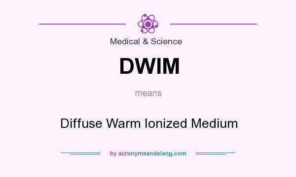 What does DWIM mean? It stands for Diffuse Warm Ionized Medium