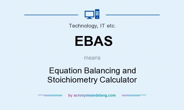 What does EBAS mean? It stands for Equation Balancing and Stoichiometry Calculator