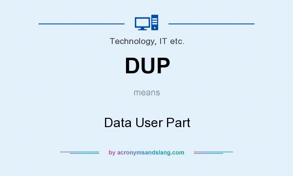 What does DUP mean? It stands for Data User Part