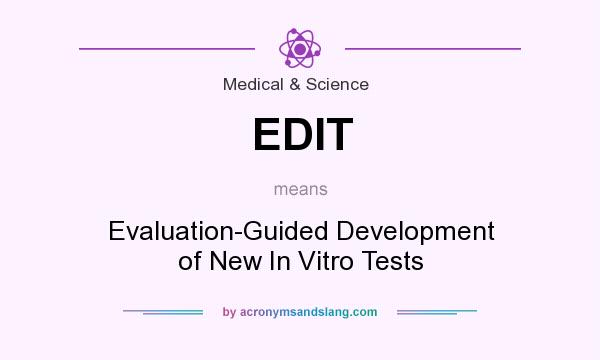 What does EDIT mean? It stands for Evaluation-Guided Development of New In Vitro Tests