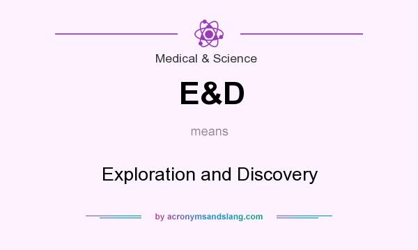 What does E&D mean? It stands for Exploration and Discovery