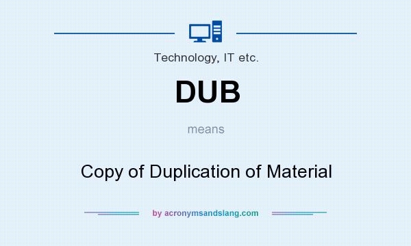 What does DUB mean? It stands for Copy of Duplication of Material