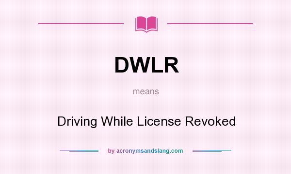 What does DWLR mean? It stands for Driving While License Revoked