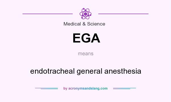 What does EGA mean? It stands for endotracheal general anesthesia