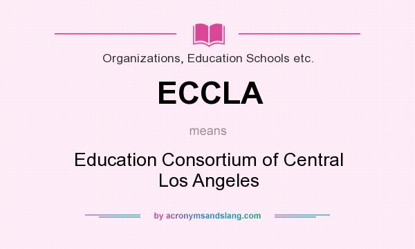 What does ECCLA mean? It stands for Education Consortium of Central Los Angeles