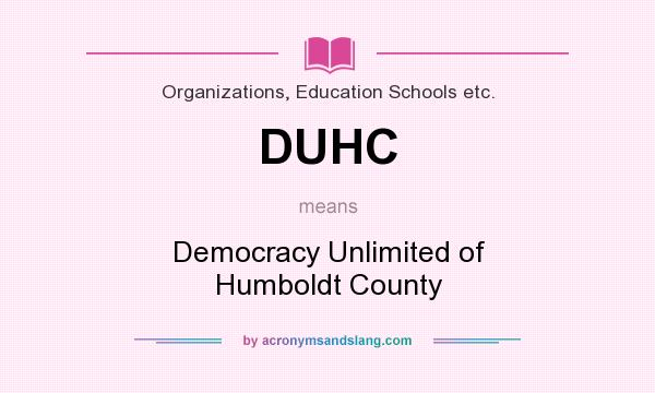 What does DUHC mean? It stands for Democracy Unlimited of Humboldt County