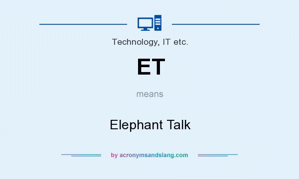 What does ET mean? It stands for Elephant Talk
