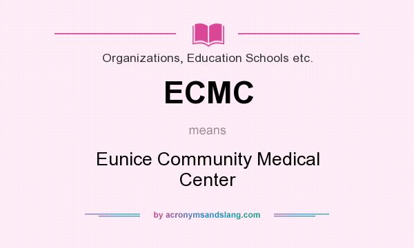 What does ECMC mean? It stands for Eunice Community Medical Center