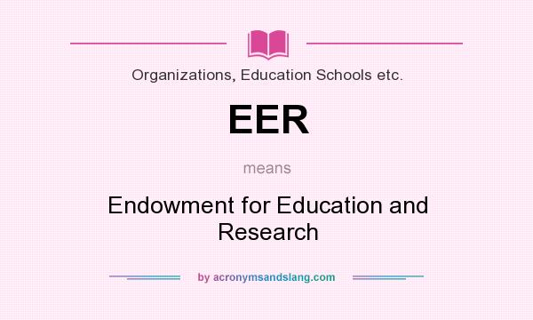 What does EER mean? It stands for Endowment for Education and Research