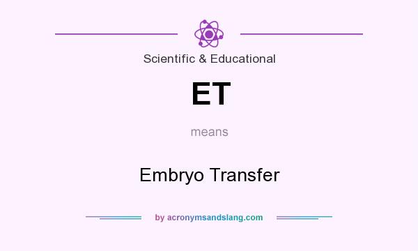 What does ET mean? It stands for Embryo Transfer