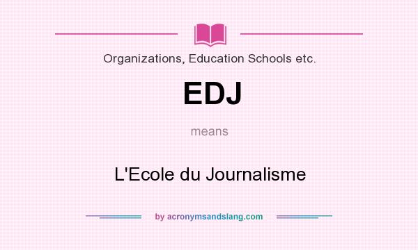 What does EDJ mean? It stands for L`Ecole du Journalisme