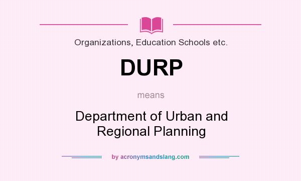What does DURP mean? It stands for Department of Urban and Regional Planning