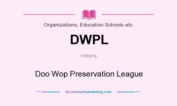 What does DWPL mean? It stands for Doo Wop Preservation League