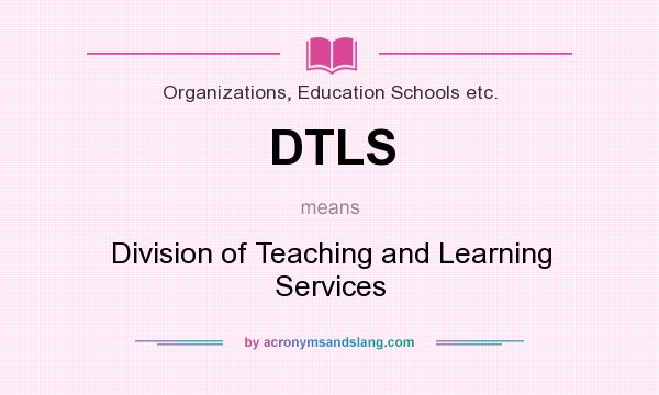 What does DTLS mean? It stands for Division of Teaching and Learning Services