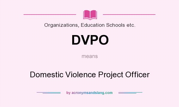 What does DVPO mean? It stands for Domestic Violence Project Officer