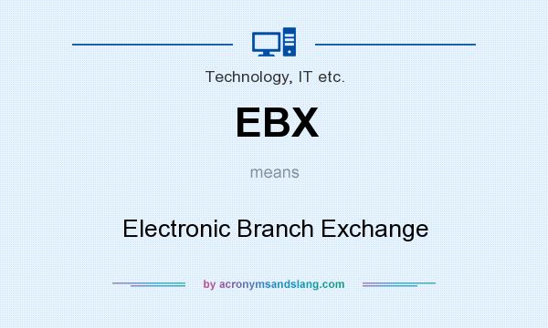 What does EBX mean? It stands for Electronic Branch Exchange