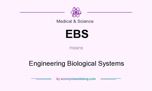 What does EBS mean? It stands for Engineering Biological Systems