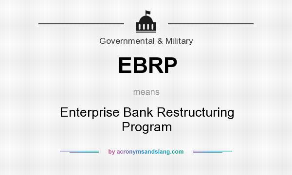 What does EBRP mean? It stands for Enterprise Bank Restructuring Program