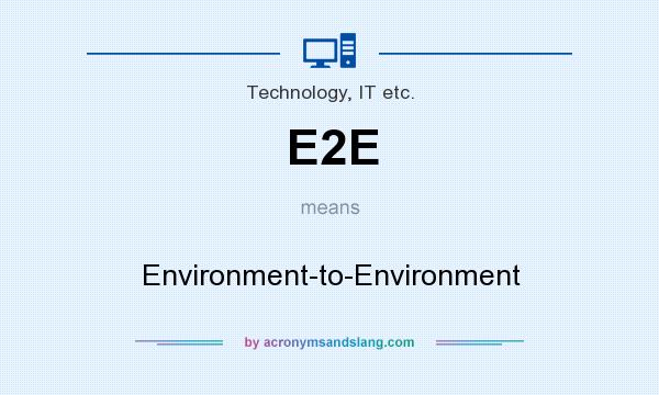 What does E2E mean? It stands for Environment-to-Environment