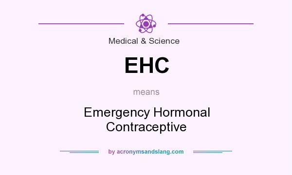 What does EHC mean? It stands for Emergency Hormonal Contraceptive