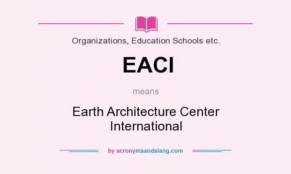 What does EACI mean? It stands for Earth Architecture Center International