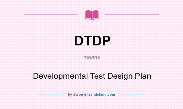 What does DTDP mean? It stands for Developmental Test Design Plan