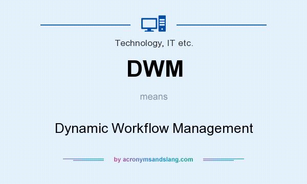 What does DWM mean? It stands for Dynamic Workflow Management