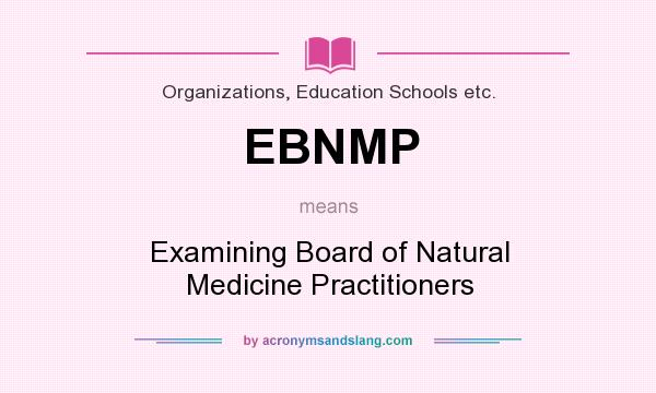 What does EBNMP mean? It stands for Examining Board of Natural Medicine Practitioners