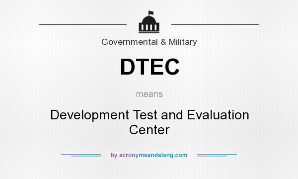 What does DTEC mean? It stands for Development Test and Evaluation Center