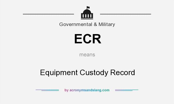 What does ECR mean? It stands for Equipment Custody Record