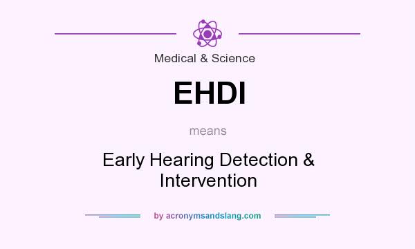 What does EHDI mean? It stands for Early Hearing Detection & Intervention