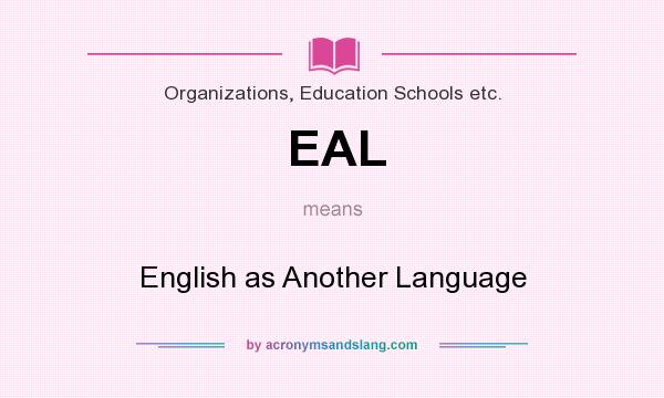 What does EAL mean? It stands for English as Another Language
