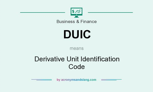 What does DUIC mean? It stands for Derivative Unit Identification Code
