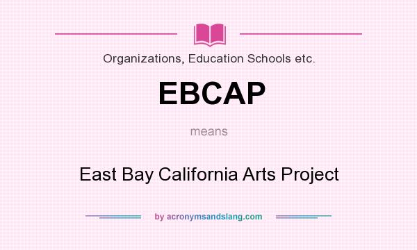 What does EBCAP mean? It stands for East Bay California Arts Project