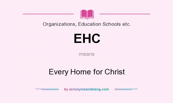 What does EHC mean? It stands for Every Home for Christ